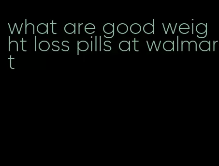 what are good weight loss pills at walmart