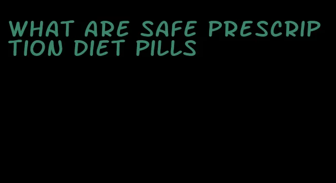 what are safe prescription diet pills