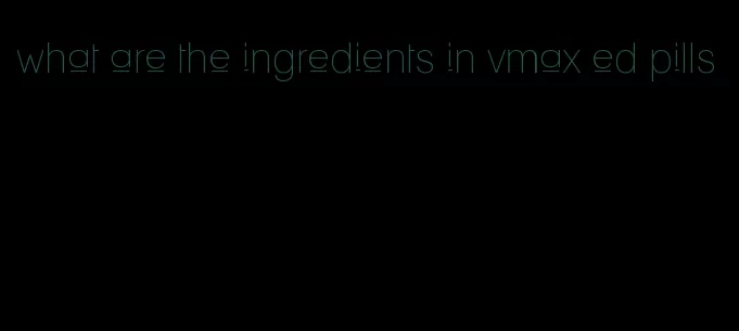 what are the ingredients in vmax ed pills