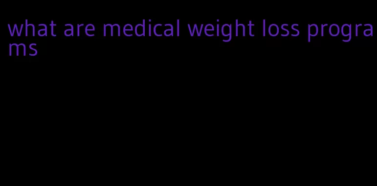 what are medical weight loss programs