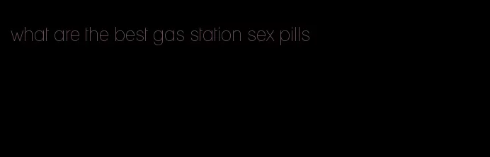 what are the best gas station sex pills