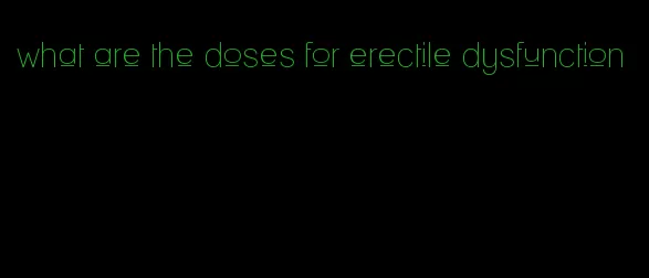 what are the doses for erectile dysfunction