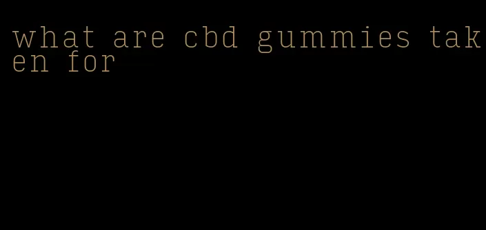 what are cbd gummies taken for