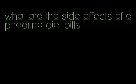 what are the side effects of ephedrine diet pills