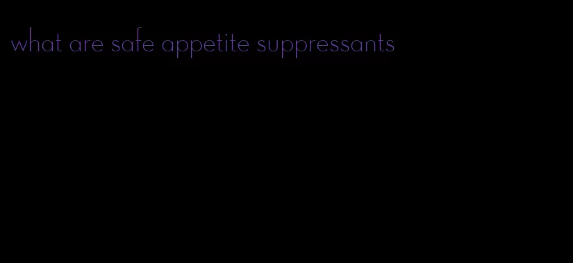 what are safe appetite suppressants