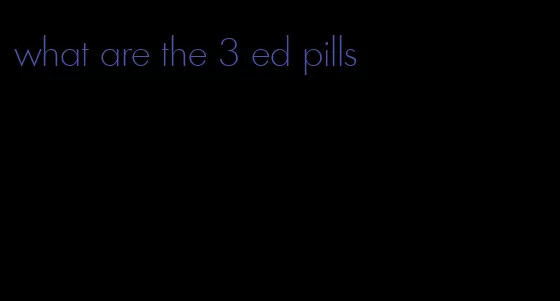 what are the 3 ed pills