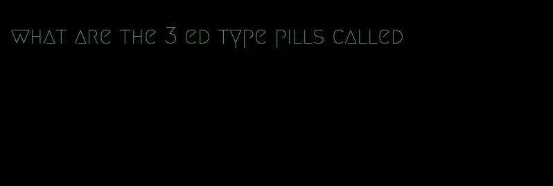 what are the 3 ed type pills called