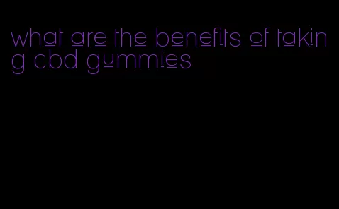 what are the benefits of taking cbd gummies