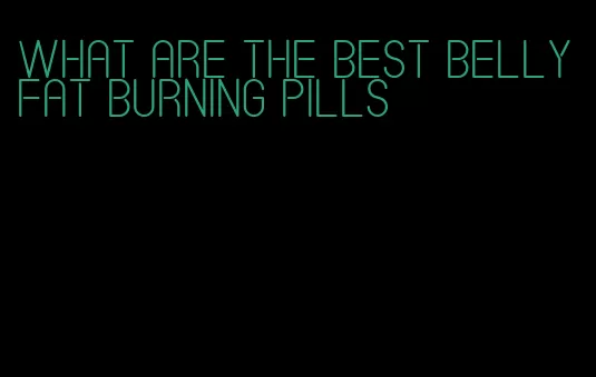 what are the best belly fat burning pills