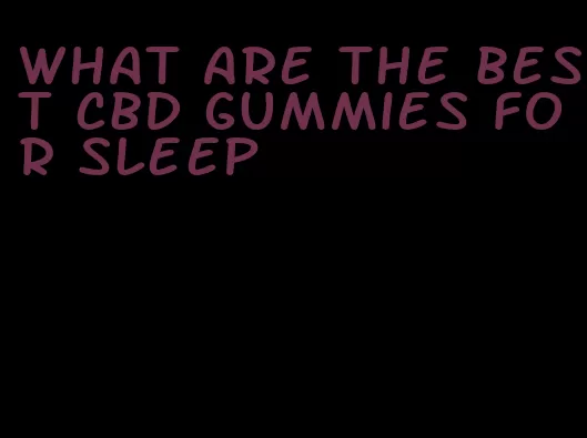 what are the best cbd gummies for sleep