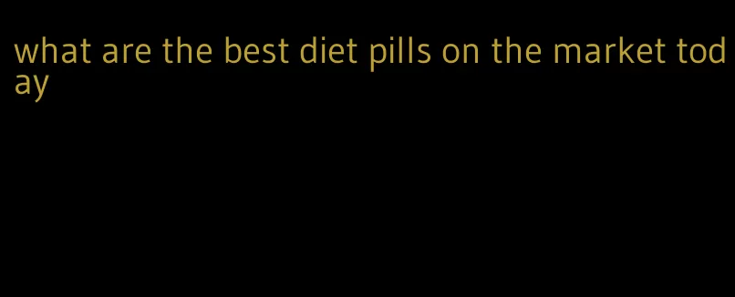 what are the best diet pills on the market today