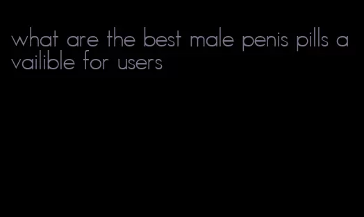 what are the best male penis pills availible for users