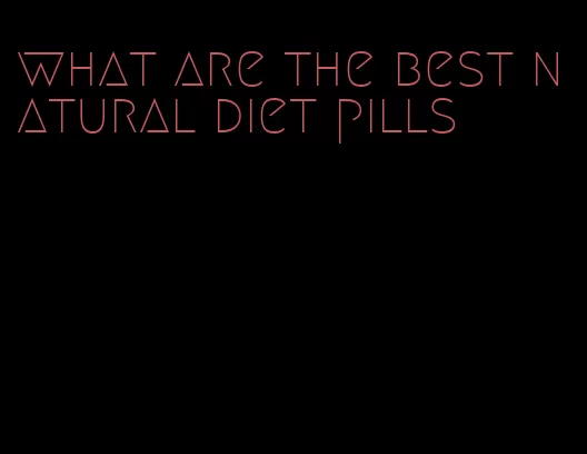 what are the best natural diet pills