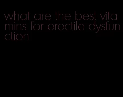 what are the best vitamins for erectile dysfunction