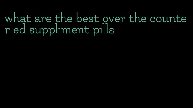 what are the best over the counter ed suppliment pills