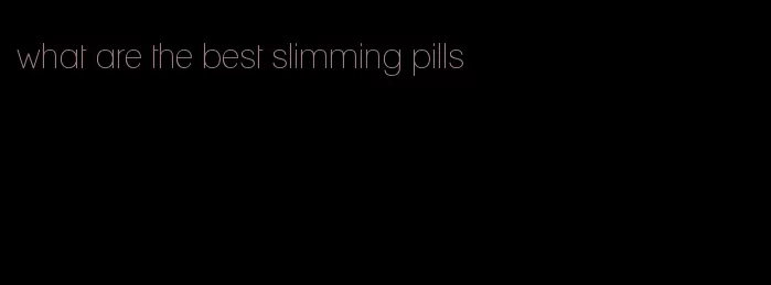 what are the best slimming pills