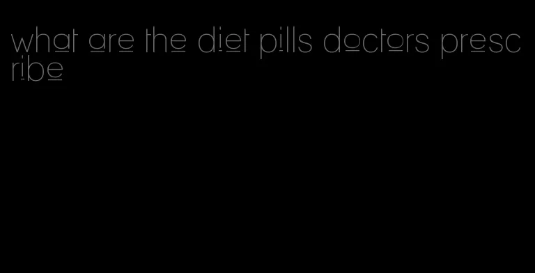 what are the diet pills doctors prescribe