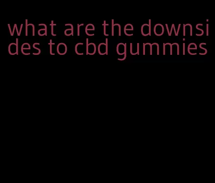 what are the downsides to cbd gummies