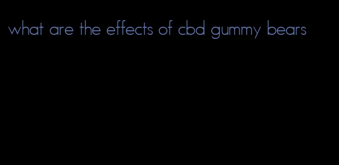 what are the effects of cbd gummy bears