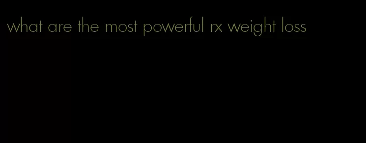 what are the most powerful rx weight loss