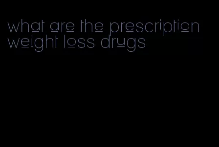 what are the prescription weight loss drugs