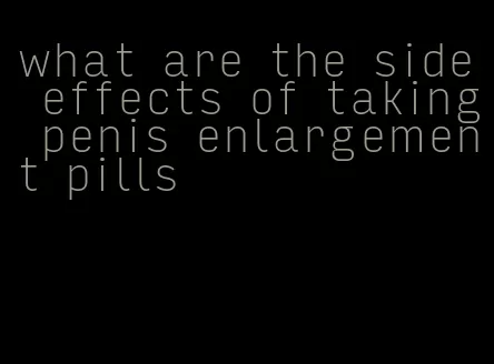 what are the side effects of taking penis enlargement pills