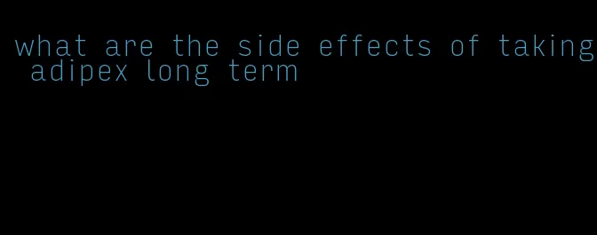 what are the side effects of taking adipex long term