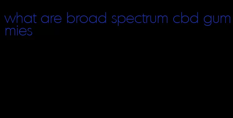 what are broad spectrum cbd gummies