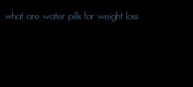 what are water pills for weight loss