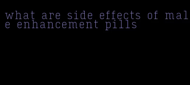 what are side effects of male enhancement pills