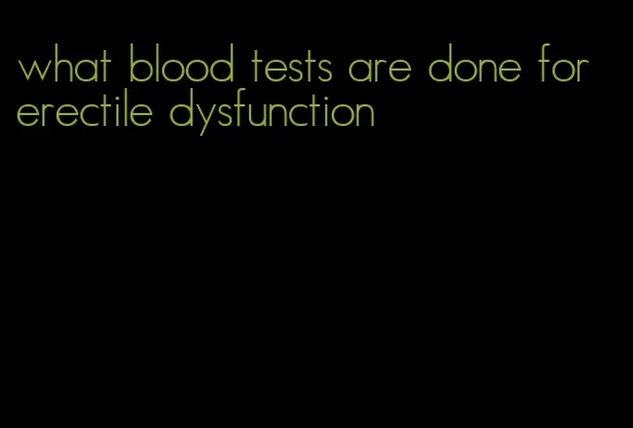 what blood tests are done for erectile dysfunction