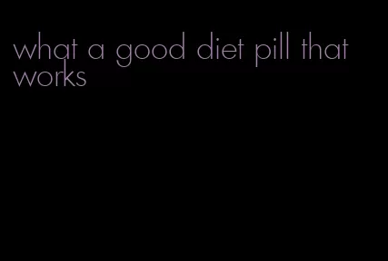 what a good diet pill that works