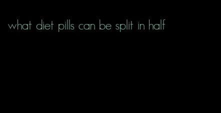 what diet pills can be split in half