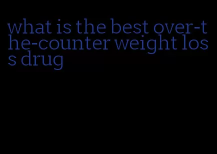 what is the best over-the-counter weight loss drug