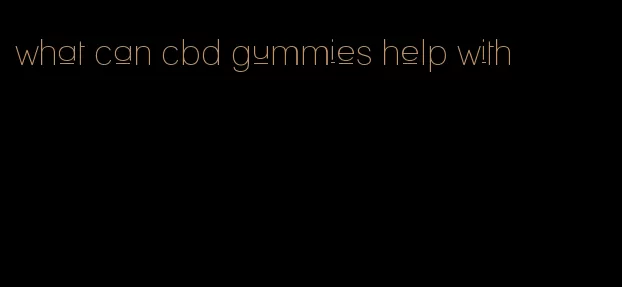 what can cbd gummies help with