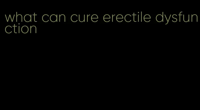 what can cure erectile dysfunction