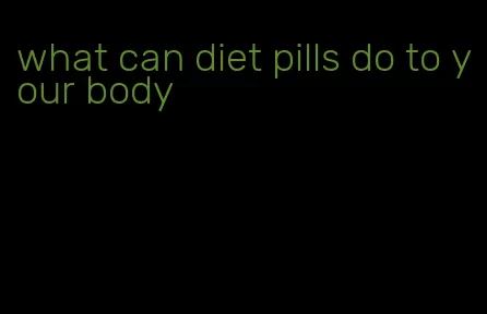 what can diet pills do to your body