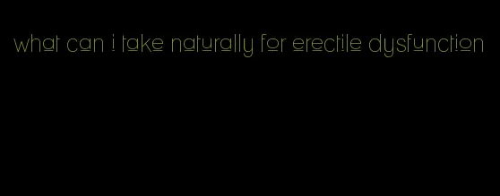 what can i take naturally for erectile dysfunction