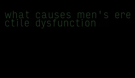 what causes men's erectile dysfunction