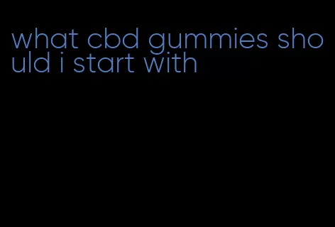 what cbd gummies should i start with