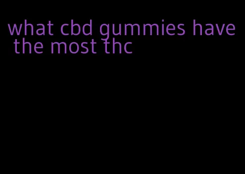 what cbd gummies have the most thc