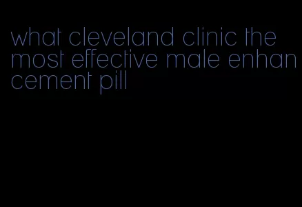 what cleveland clinic the most effective male enhancement pill