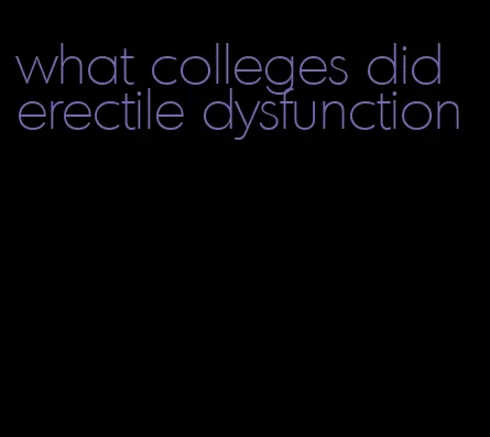 what colleges did erectile dysfunction