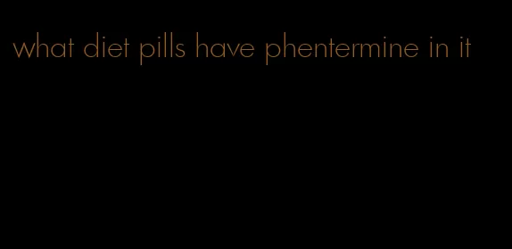 what diet pills have phentermine in it