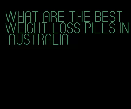 what are the best weight loss pills in australia