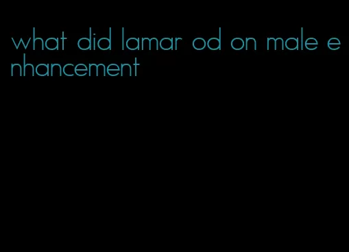 what did lamar od on male enhancement