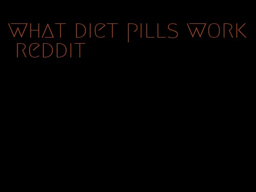 what diet pills work reddit