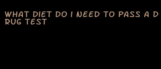 what diet do i need to pass a drug test