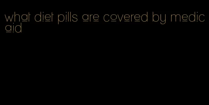 what diet pills are covered by medicaid