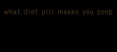 what diet pill makes you poop